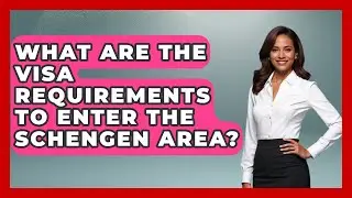 What Are The Visa Requirements To Enter The Schengen Area? - Europe Travel Pros