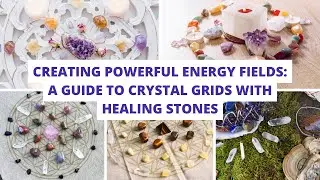 Creating Powerful Energy Fields: A Guide to Crystal Grids with Healing Stones