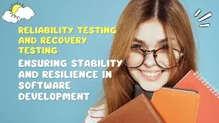 Reliability Testing and Recovery Testing: Ensuring Stability and Resilience in Software Development