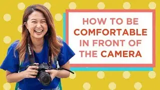How to be Comfortable In Front of the Camera