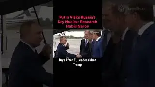 Putin Visits Russia&rsquo;s Key Nuclear Research Hub in Sarov, Days After EU Leaders Meet Trump!