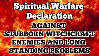 100 Supernatural Warfare Declarations to Defeat Stubborn Enemies and Witchcraft Attacks