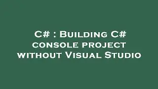 C# : Building C# console project without Visual Studio