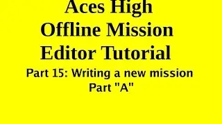 Aces High Mission Editor Tutorial Part 15A by AskMisterWizard.com