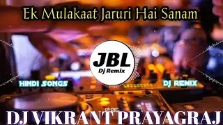 Ek Mulakaat Jaruri Hai Sanam | Hindi Songs | Dj Vikrant Prayagraj Official #remix 