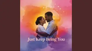 Just Keep Being You