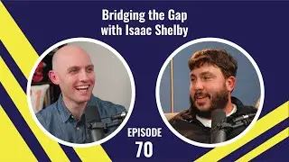 Ep 70: Bridging the Gap with Isaac Shelby