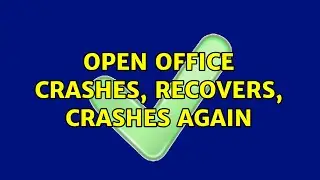 Open Office crashes, recovers, crashes again (2 Solutions!!)