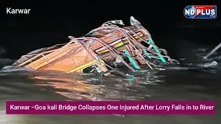 ND PLUS NEWS :Karwar-Goa Kali Bridge Collapses One Injured After Lorry Falls in to River |kodibag