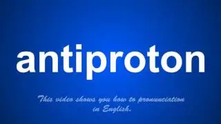 the correct pronunciation of antiproton in English.