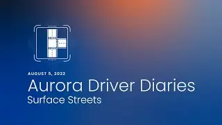 Aurora Driver Diaries | Surface Streets