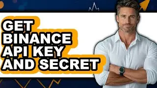 How to Get Binance API Key and Secret - Easy Guide