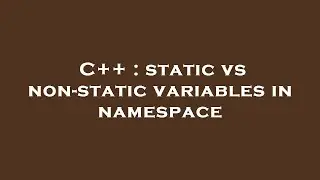 C++ : static vs non-static variables in namespace