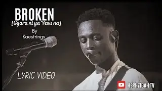 Broken (Gyara Ni Ya Yesu Na) &ndash; Kaestrings | Official Lyric Video with English Translations
