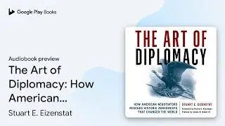 The Art of Diplomacy: How American Negotiators&hellip; by Stuart E. Eizenstat &middot; Audiobook preview