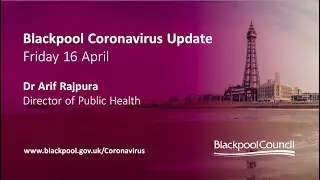 Blackpool Coronavirus Update | 16 April 2021 - Dr Arif Rajpura - Director of Public Health
