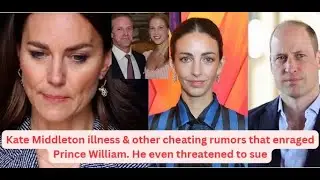 Kate Middleton illness &other cheating rumors that enraged Prince William. He even threatened to sue