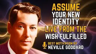 HOW TO ASSUME YOUR NEW IDENTITY AND LIVE FROM THE WISH FULFILLED | NEVILLE GODDARD LECTURE