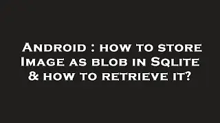 Android : how to store Image as blob in Sqlite & how to retrieve it?