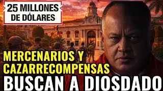 Cazarrecompensas y mercenarios detr&aacute;s de Diosdado Cabello: 25 millones de dolares en la mira