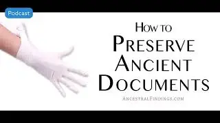 AF-502: How to Preserve Ancient Genealogy Documents | Ancestral Findings Podcast