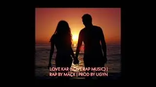 LOVE KAR (LOVE RAP MUSIC) RAP BY M&Atilde;&Ccedil;K | PROD BY UGYN