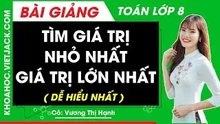 Tìm Giá Trị Nhỏ Nhất (Min) - Giá Trị Lớn Nhất (Max) - Toán lớp 8 (DỄ HIỂU NHẤT) | Cô Vương Hạnh