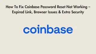 How To Fix Coinbase Password Reset Not Working &ndash; Expired Link, Browser Issues & Extra Security