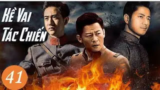 Phim Kh&aacute;ng Nhật Mới Cực Đỉnh| KỀ VAI T&Aacute;C CHIẾN - Tập CUỐI [Thuyết Minh]