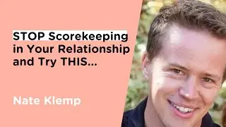 STOP Scorekeeping In Your Relationship and Try THIS... w/ Nate Klemp