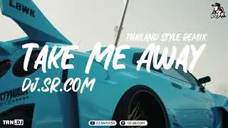 TAKE  ME AWAY FULL STYLE THAILAND REMIX BY DJ-SR.COM l DJ.SAYHI.SR