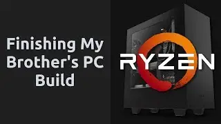 Finishing My Brother's PC Build | Computers