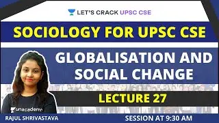 L27: Globalisation and Social Change | Sociology for UPSC CSE/IAS | Rajul ma'am