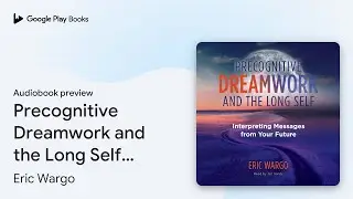 Precognitive Dreamwork and the Long Self:&hellip; by Eric Wargo &middot; Audiobook preview