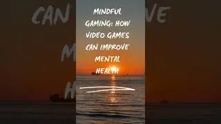 Mindful Gaming: How Video Games Can Improve Mental Health