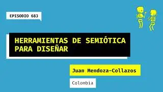 683. Herramientas de semi&oacute;tica para dise&ntilde;ar (Colombia). Una charla con Juan Mendoza-Collazos