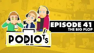 Podiots: Episode 41 - The Big Plop