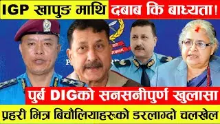 IGP Chandra Kuber Khapung माथि दबाब कि बाध्यता? बिचौलियाहरुको चलखेल बारे पुर्ब DIGको डरलाग्दो खुलासा