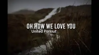 Oh How We Love You/United Pursuit/ Tradu&ccedil;&atilde;o
