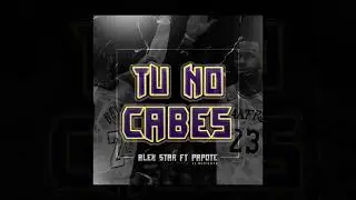 ALEX STAR  - TU NO CABE  FT  PAPOTE EL RECIENTE   (AUDIO OFICIAL)