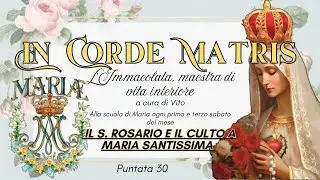 In Corde Matris - IL S. ROSARIO E IL CULTO A MARIA SANTISSIMA  - Puntata 30
