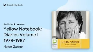 Yellow Notebook: Diaries Volume I 1978-1987 by Helen Garner &middot; Audiobook preview