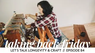 Let's Talk Longevity and Craft // Episode 84 // Taking Back Friday // a fibre arts vlog