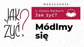 M&oacute;dlmy się - o. Slavko Barbarić OFM - Medjugorje - Jak żyć?
