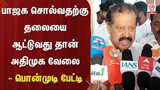 Ponmudi Pressmeet :பாஜக சொல்வதற்கு தலையை ஆட்டுவது தான் அதிமுக வேலை - பொன்முடி பேட்டி | ADMK | M Nadu