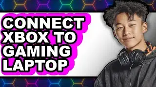 How to Connect Xbox to Gaming Laptop (full Guide)