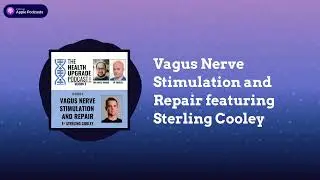 Health Upgrade Podcast - Vagus Nerve Stimulation and Repair featuring Sterling Cooley