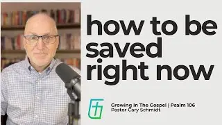 How to be Saved Right Now  | Psalm 106  |  Cary Schmidt