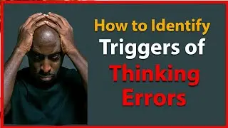 How To Identify Triggers Of Thinking Errors(Cognitive Distortions)