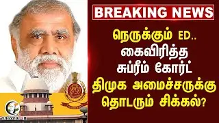 #breakingnews : நெருக்கும் ED..கைவிரித்த Supreme Court... DMK அமைச்சருக்கு தொடரும் சிக்கல்?